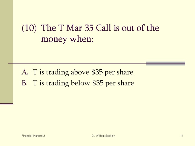 Financial Markets 2 Dr. William Sackley 11 (10) The T Mar 35 Call is